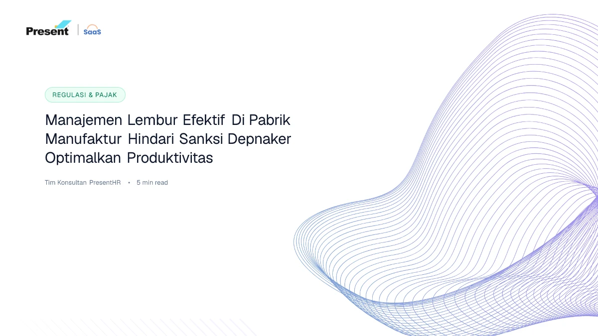 Manajemen Lembur Efektif di Pabrik Manufaktur: Hindari Sanksi Depnaker & Optimalkan Produktivitas