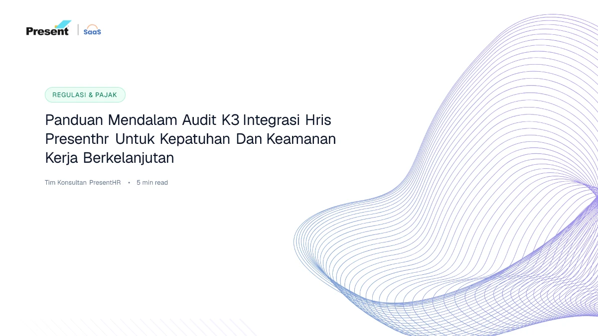 Panduan Mendalam Audit K3: Integrasi HRIS PresentHR untuk Kepatuhan dan Keamanan Kerja Berkelanjutan