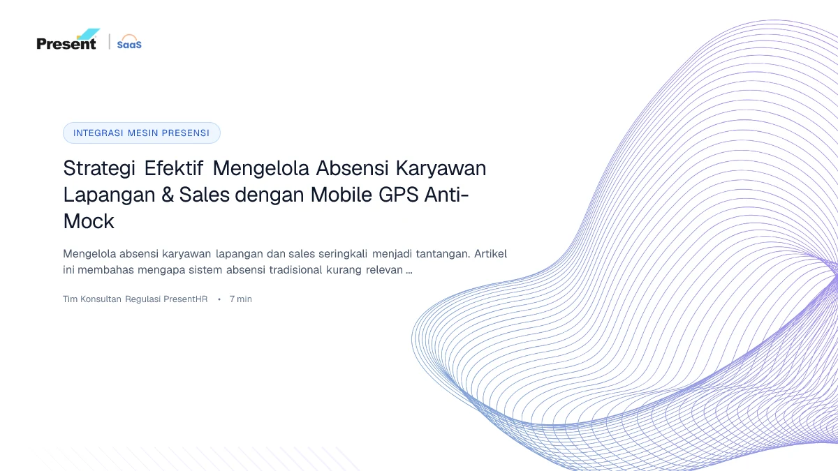 Strategi Efektif Mengelola Absensi Karyawan Lapangan & Sales dengan Mobile GPS Anti-Mock